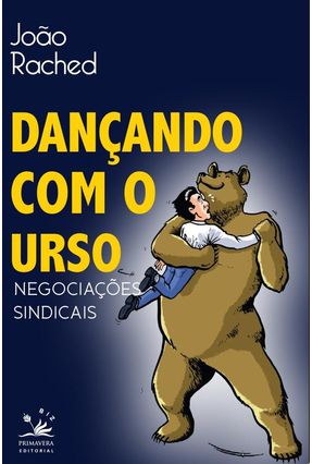 Dançando Com o Urso - Negociações Sindicais - Rached,João | Nisrs.org