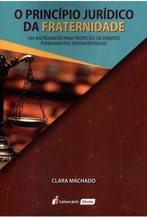 O Princípio Jurídico da Fraternidade - Machado,Clara | Nisrs.org