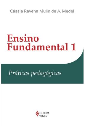 Ensino Fundamental 1 - Práticas Pedagógicas - Cássia Ravena Mulin de A. Medel | 