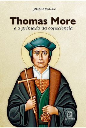 Thomas More e o Primado da Consciência - Mulliez,Jacques | 