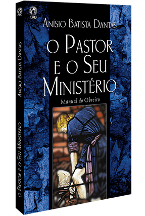 O Pastor e o Seu Ministério - Dantas,Anisio Batista | 