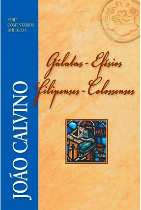 Comentários - Gálatas-Efésios-Filipenses-Colossenses - Calvino,Joao | 