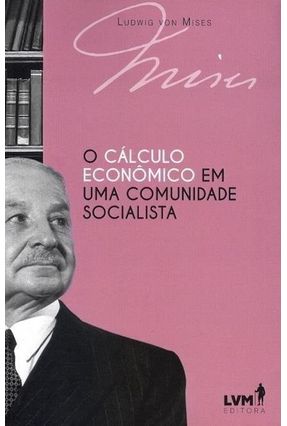 O Cálculo Econômico Em Uma Comunidade Socialista - Mises,Ludwig Von Catharino,Alex | 