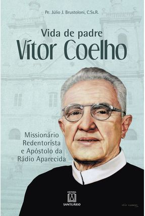 Vida De Padre Vítor Coelho - Missionário Redentorista E Apóstolo Da Rádio Aparecida - Brustoloni,Pe. Júlio | 