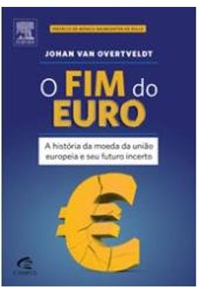 Edição antiga - O Fim do Euro - a História da Moeda da União Europeia e Seu Futuro Incerto - Overtveldt,Johan Van | 