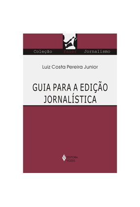 Guia para a Edição Jornalística - Col. Fazer Jornalismo - Pereira Júnior,Luiz Costa | Nisrs.org
