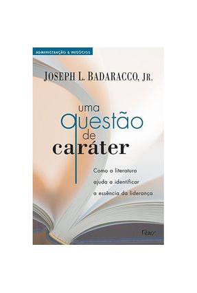 Uma Questão De Caráter - Como A Literatura Ajuda A Identificar A Essência da Liderança - Badaracco Jr.,Joseph L. | 