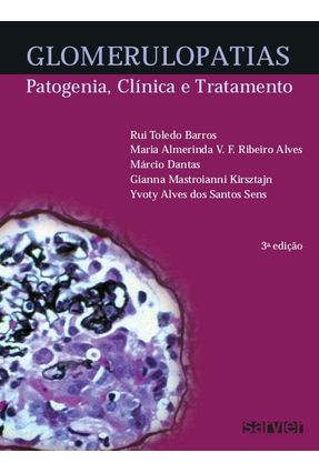 Glomerulopatias - Patogenia, Clínica e Tratamento - 3ª Ed. 2012 - Dantas,Márcio Alves,Maria Almerinda Ribeiro Barros,Rui Toledo | 