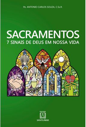 Sacramentos - 7 Sinais de Deus Em Nossa Vida - Souza,Pe. Antônio Carlos De Oliveira | 