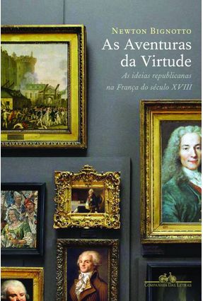 As Aventuras da Virtude - As Ideias Republicanas na França do Século Xviii - Bignotto,Newton | Nisrs.org