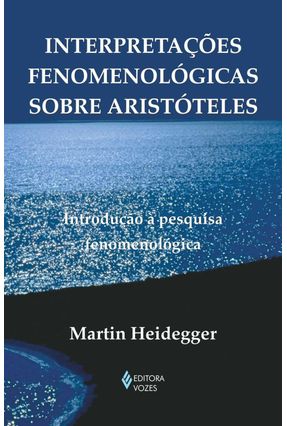 Interpretações Fenomenológicas Sobre Aristóteles - Martin Heidegger | 