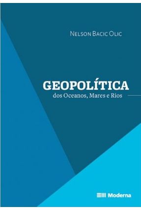 Geopolítica Dos Oceanos, Mares e Rios - Olic,Nelson Bacic | 