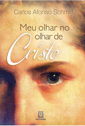 Meu Olhar No Olhar de Cristo - Schmitt,Carlos Afonso | 