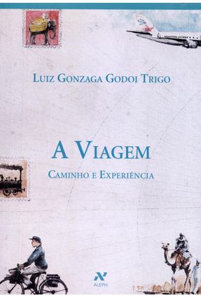 A Viagem - Caminho e Experiência - Trigo,Luiz Gonzaga Godoi | 