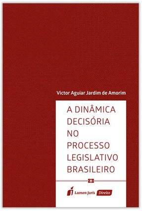A Dinâmica Decisória No Processo Legislativo Brasileiro - Amorim,Victor Aguiar Jardim de | 
