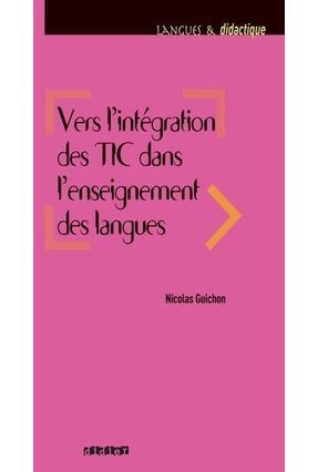 Vers L´Integration Des Tic Dans L´ Enseignement Des Langues - Guichon,Nicolas | Nisrs.org