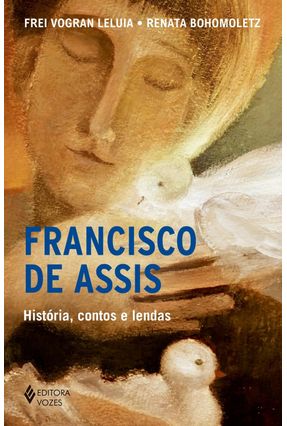 Francisco De Assis - História, Contos e Lendas - dos Santos,Frei Vogran Leluia Rodrigues Bohomoletz,Renata | 