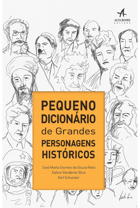 Pequeno Dicionário de Grandes Personagens Históricos - Silva, Kalina Vanderlei Schurster,Karl S. Neto, José Maria G. De | 