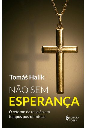 Não Sem Esperança - O Retorno da Religião Em Tempos Pós-Otimistas - Halík,Tomás | 