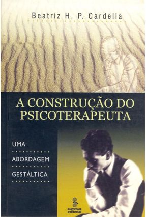 A Construção do Psicoterapeuta - Uma Abordagem Gestáltica - Cardella,Beatriz Helena Paran | Nisrs.org