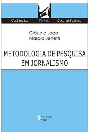 Metodologia de Pesquisa em Jornalismo - Col. Fazer Jornalismo - Lago,Cláudia | Nisrs.org