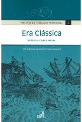 Presença da Literatura Portuguesa - Volume 2 : Era Clássica - Amora,Antonio Soares | Nisrs.org