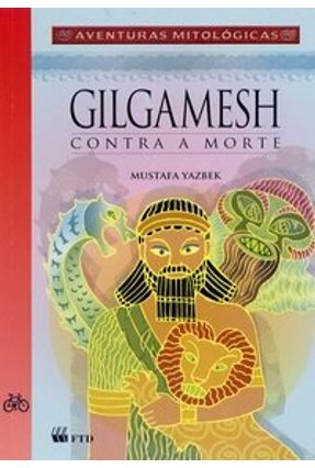 Gilgamesh Contra a Morte - Col. Aventuras Mitológicas - Yazbek,Mustafa | 
