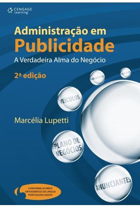 Administração em Publicidade - A Verdadeira Alma do Negócio - 2ª Ed. 2009 - Lupetti,Marcelia | 