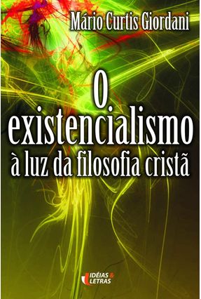 O Existencialismo À Luz da Filosofia Cristã - Giordani,Mario Curtis | 