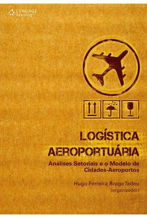 Logística Aeroportuária - Nálises Setoriais e o Modelo de Cidades-aeroportos - Tadeu,Hugo Ferreira Braga | 