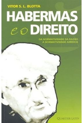 Habermas e o Direito da Normatividade da Razão À Normatividade Jurídica - S. L. Blotta,Vitor | Hoshan.org Habermas e o Direito da Normatividade da Razão À Normatividade Jurídica - S. L. Blotta,Vitor | Hoshan.org