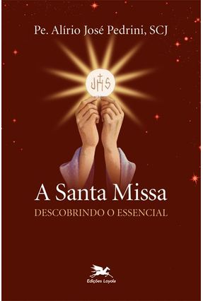 A Santa Missa - Descobrindo o Essencia - Pedrini,Pe. Alirio Jose | 