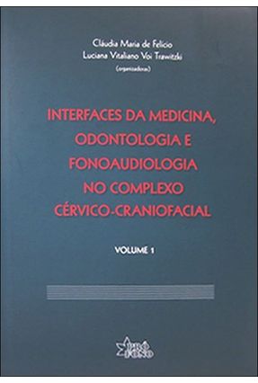 Interfaces da Medicina - Odontologia e Fonoaudiologia no Complexo Cérvico-craniofacial - Vol. 1 - Felicio,Claudia Maria de | 