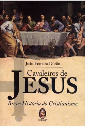 Cavaleiros de Jesus - Breve História do Cristianismo - Durao,Joao Ferreira | 