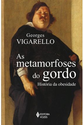 As Metamorfoses do Gordo - História da Obesidade - Vigarello,Georges | 