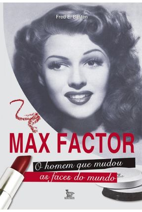 Max Factor - o Homem Que Mudou As Faces do Mundo - Basten,Fred E. | 