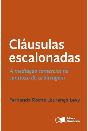 Cláusulas Escalonadas - A Mediação Comercial No Contexto da Arbitragem - Levy,Fernanda Rocha Lourenço | 