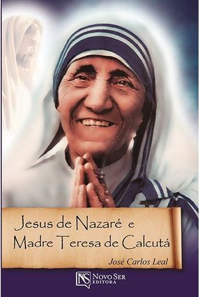Jesus de Nazaré e Madre Teresa de Calcutá - Leal,José Carlos | 