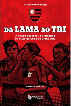 Da Lama ao Tri - A Virada Que Levou o Flamengo ao Título da Copa do Brasil 2013 - Muhlenberg,Arthur | 
