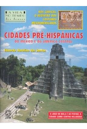 Cidades Pré-hispânicas - Do México e da América Central - Col. A Vida no Tempo - Santos,Eduardo Natalino dos | 