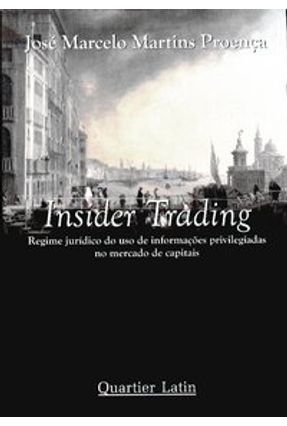Insider Trading - Regime Jurídico do Uso de Informações Privilegiadas no Mercado de Capitais - Proença,José Marcelo Martins | 