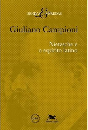 Nietzsche e o Espírito Latino - Série Ensaios - Col. Sendas & Veredas - Campioni,Giuliano | Nisrs.org