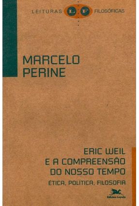 Eric Weil e a Compreensão do Nosso Tempo - Perine,Marcelo | Nisrs.org